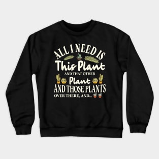 All I Need is this Plant and that other plant Crewneck Sweatshirt